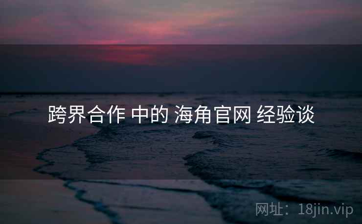 跨界合作 中的 海角官网 经验谈